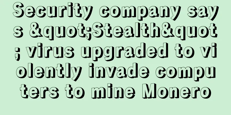 Security company says "Stealth" virus upgraded to violently invade computers to mine Monero