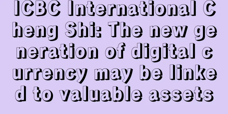 ICBC International Cheng Shi: The new generation of digital currency may be linked to valuable assets