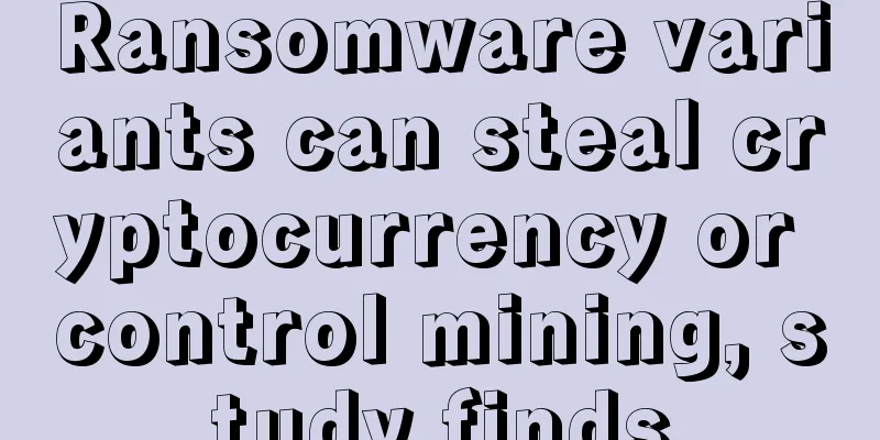 Ransomware variants can steal cryptocurrency or control mining, study finds