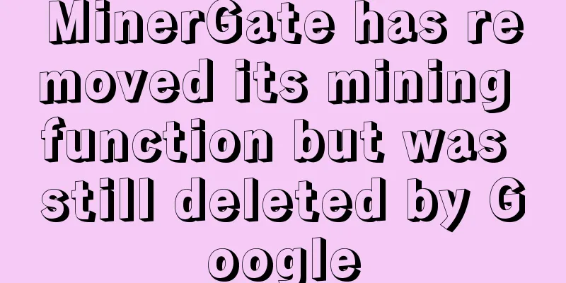 MinerGate has removed its mining function but was still deleted by Google