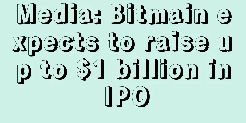 Media: Bitmain expects to raise up to $1 billion in IPO