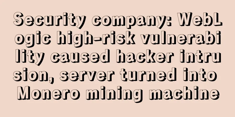 Security company: WebLogic high-risk vulnerability caused hacker intrusion, server turned into Monero mining machine