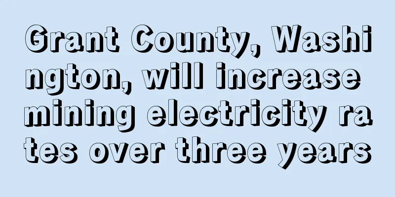 Grant County, Washington, will increase mining electricity rates over three years