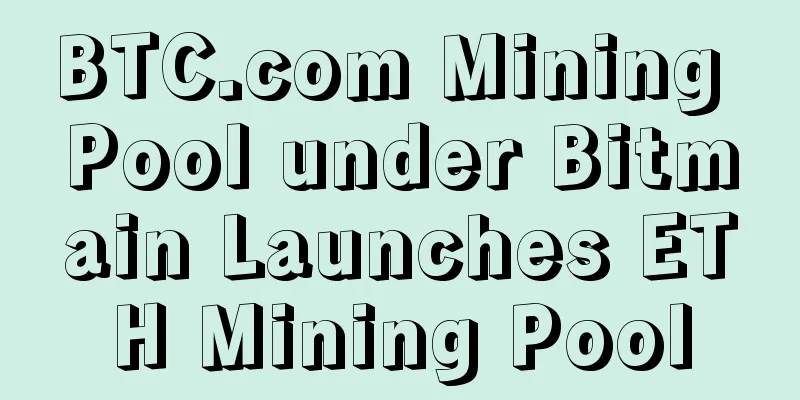 BTC.com Mining Pool under Bitmain Launches ETH Mining Pool