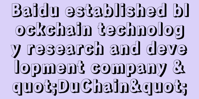 Baidu established blockchain technology research and development company "DuChain"