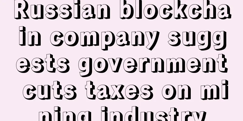 Russian blockchain company suggests government cuts taxes on mining industry