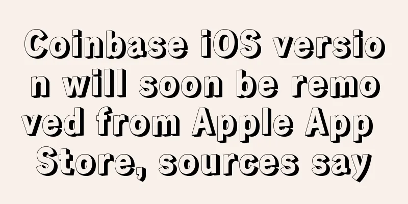 Coinbase iOS version will soon be removed from Apple App Store, sources say