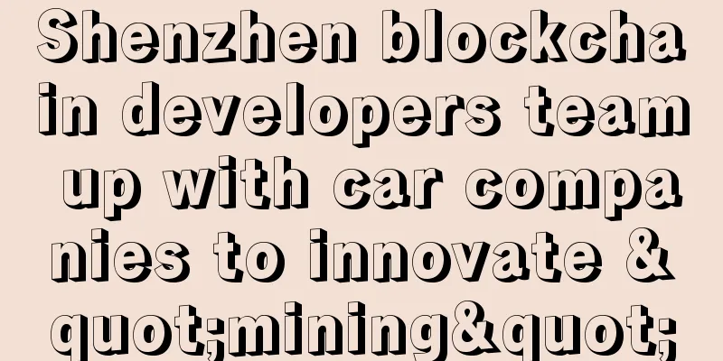 Shenzhen blockchain developers team up with car companies to innovate "mining"