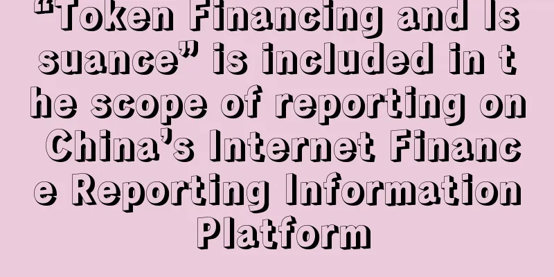 “Token Financing and Issuance” is included in the scope of reporting on China’s Internet Finance Reporting Information Platform