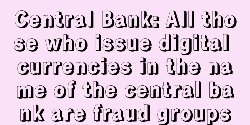 Central Bank: All those who issue digital currencies in the name of the central bank are fraud groups