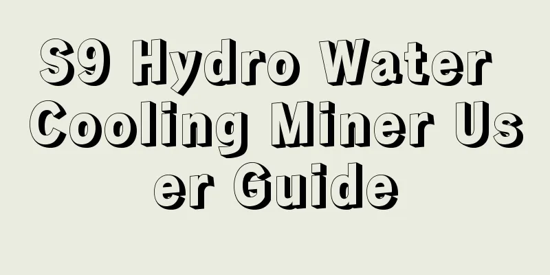 S9 Hydro Water Cooling Miner User Guide