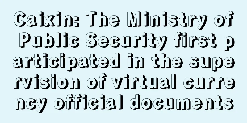 Caixin: The Ministry of Public Security first participated in the supervision of virtual currency official documents