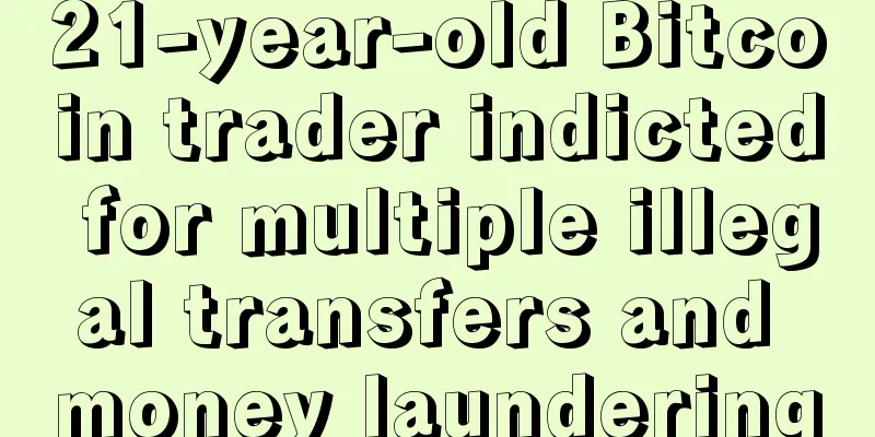 21-year-old Bitcoin trader indicted for multiple illegal transfers and money laundering