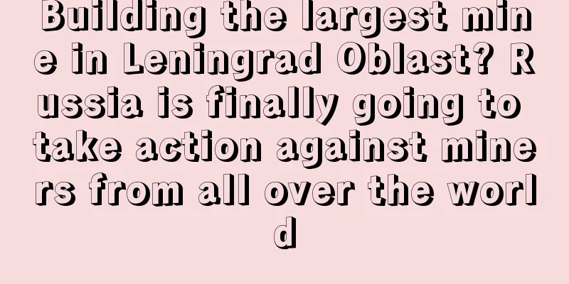 Building the largest mine in Leningrad Oblast? Russia is finally going to take action against miners from all over the world