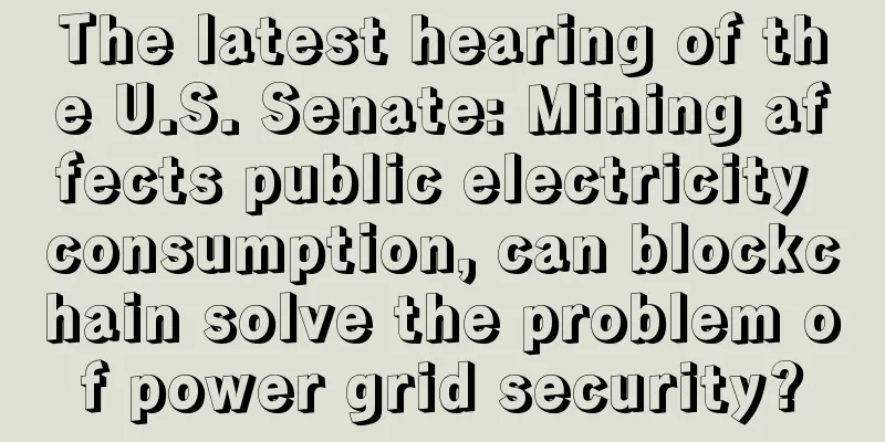 The latest hearing of the U.S. Senate: Mining affects public electricity consumption, can blockchain solve the problem of power grid security?