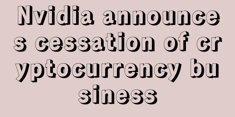 Nvidia announces cessation of cryptocurrency business