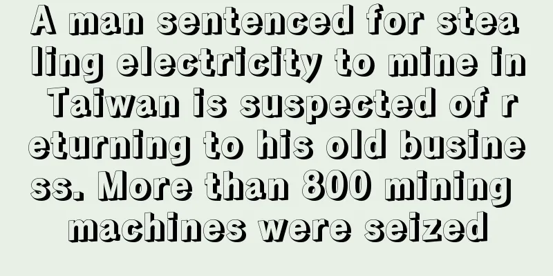 A man sentenced for stealing electricity to mine in Taiwan is suspected of returning to his old business. More than 800 mining machines were seized
