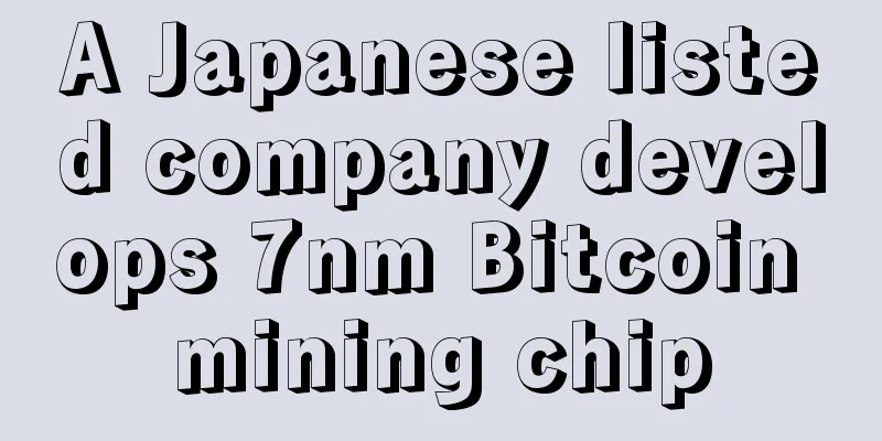 A Japanese listed company develops 7nm Bitcoin mining chip