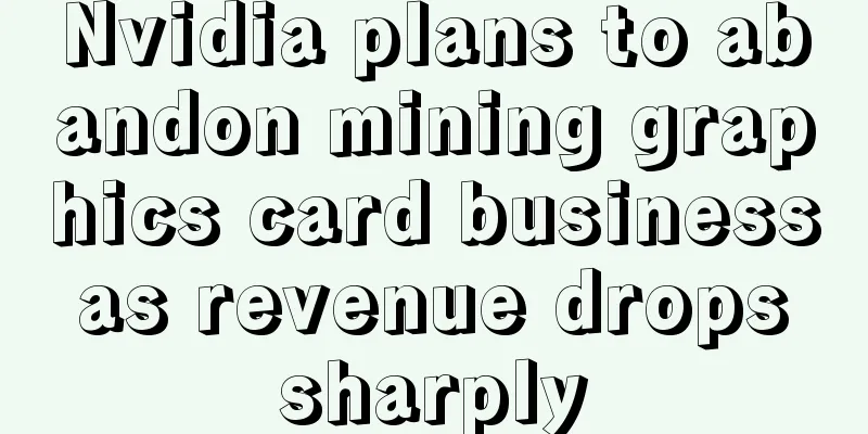 Nvidia plans to abandon mining graphics card business as revenue drops sharply
