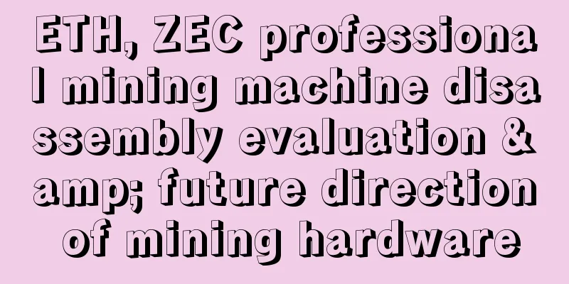 ETH, ZEC professional mining machine disassembly evaluation & future direction of mining hardware