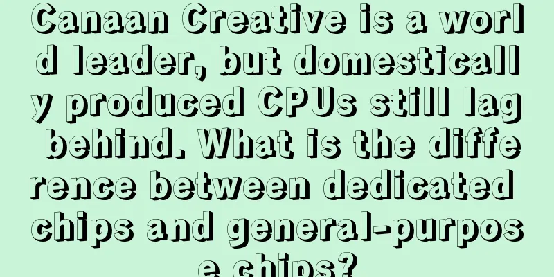 Canaan Creative is a world leader, but domestically produced CPUs still lag behind. What is the difference between dedicated chips and general-purpose chips?
