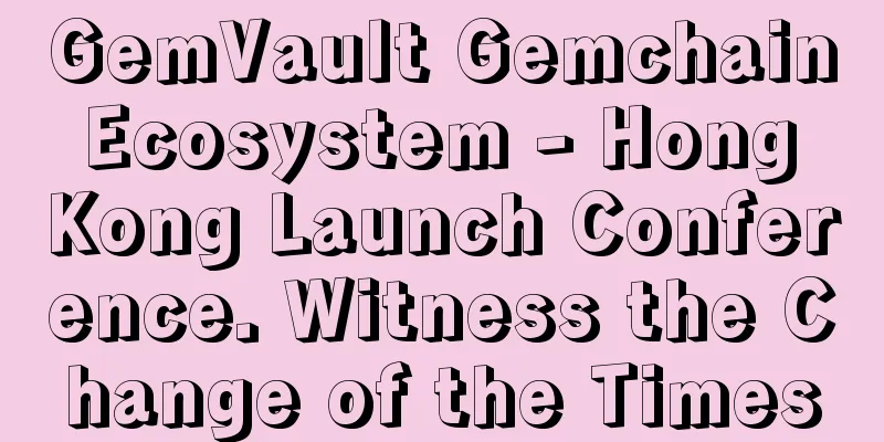 GemVault Gemchain Ecosystem - Hong Kong Launch Conference. Witness the Change of the Times