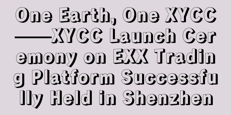One Earth, One XYCC——XYCC Launch Ceremony on EXX Trading Platform Successfully Held in Shenzhen