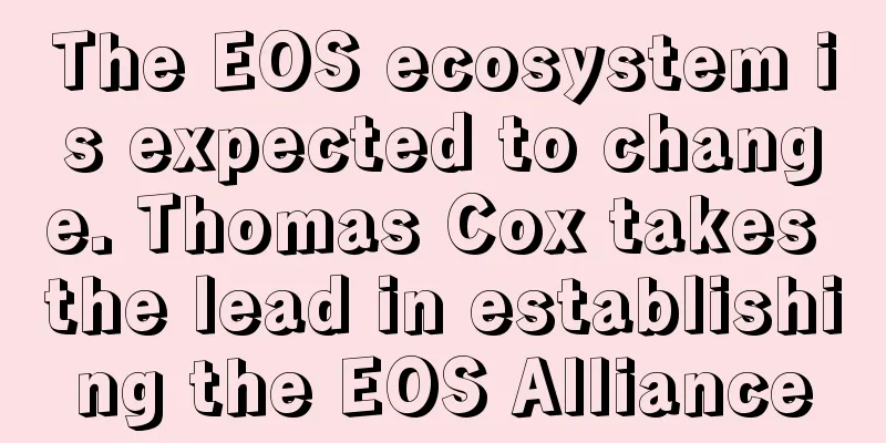 The EOS ecosystem is expected to change. Thomas Cox takes the lead in establishing the EOS Alliance