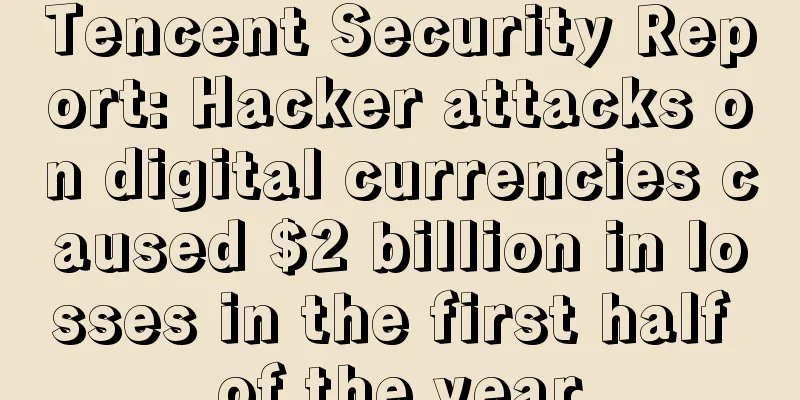 Tencent Security Report: Hacker attacks on digital currencies caused $2 billion in losses in the first half of the year