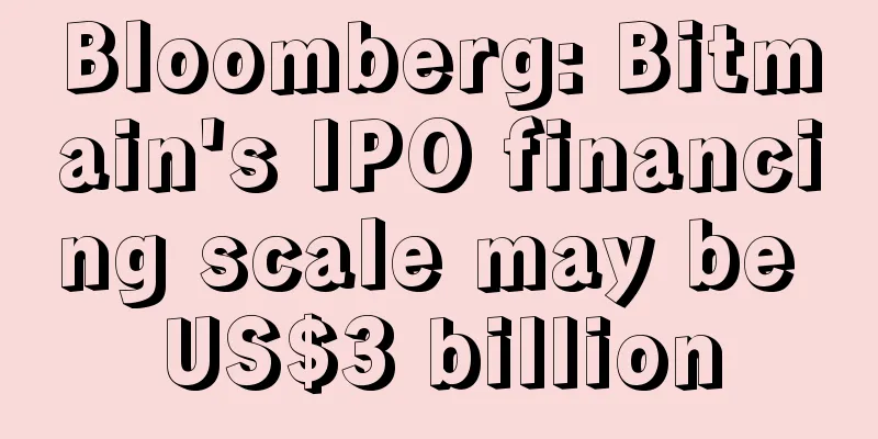 Bloomberg: Bitmain's IPO financing scale may be US$3 billion