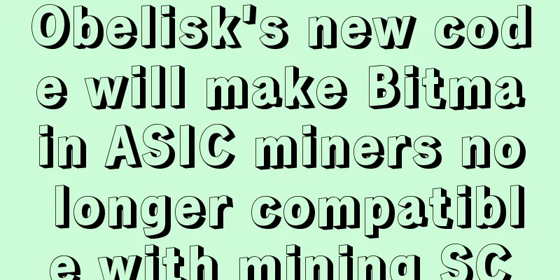 Obelisk's new code will make Bitmain ASIC miners no longer compatible with mining SC