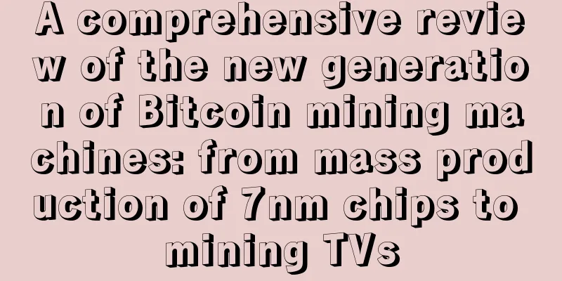 A comprehensive review of the new generation of Bitcoin mining machines: from mass production of 7nm chips to mining TVs