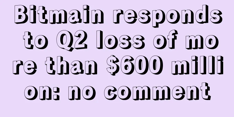 Bitmain responds to Q2 loss of more than $600 million: no comment