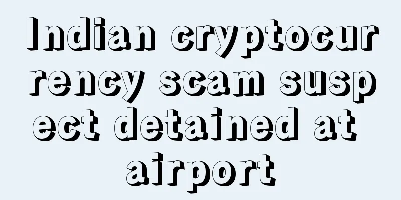 Indian cryptocurrency scam suspect detained at airport