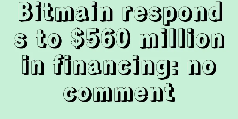 Bitmain responds to $560 million in financing: no comment