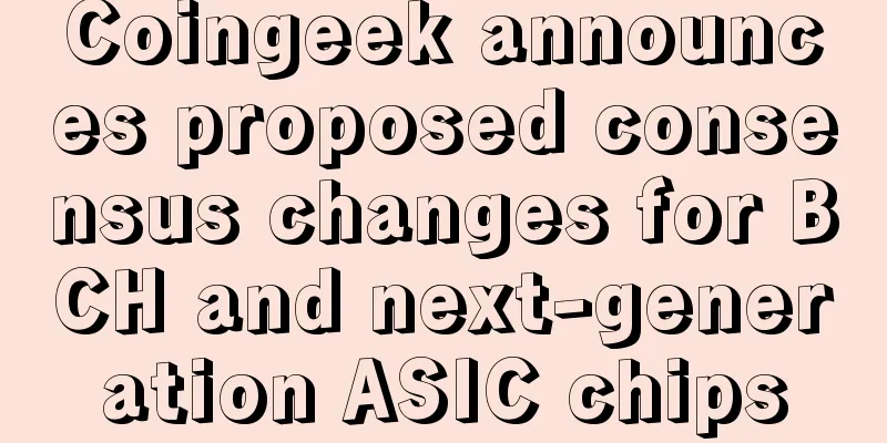 Coingeek announces proposed consensus changes for BCH and next-generation ASIC chips