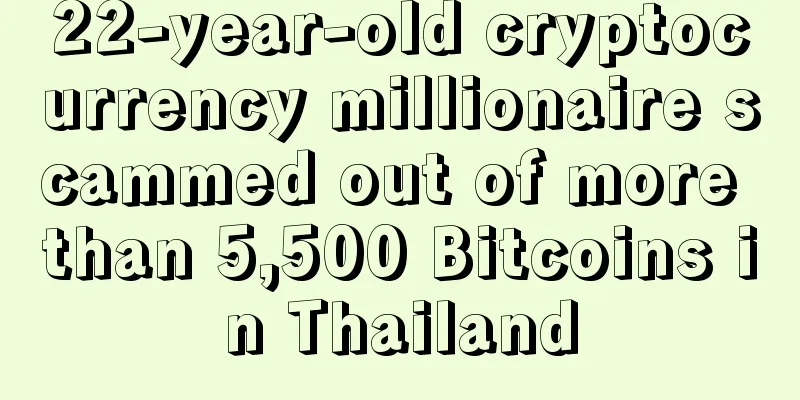 22-year-old cryptocurrency millionaire scammed out of more than 5,500 Bitcoins in Thailand