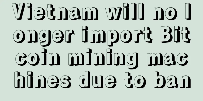 Vietnam will no longer import Bitcoin mining machines due to ban