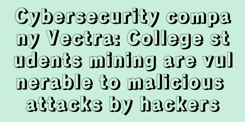 Cybersecurity company Vectra: College students mining are vulnerable to malicious attacks by hackers