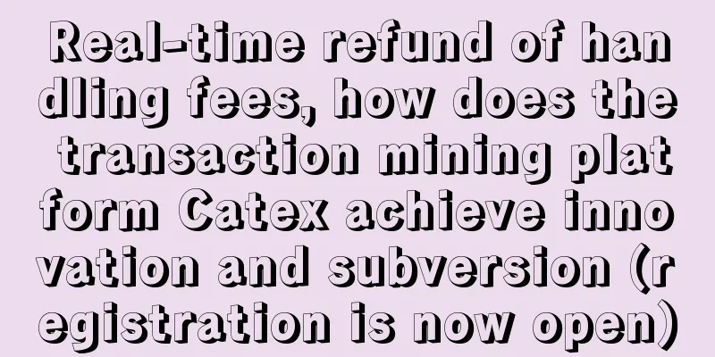Real-time refund of handling fees, how does the transaction mining platform Catex achieve innovation and subversion (registration is now open)