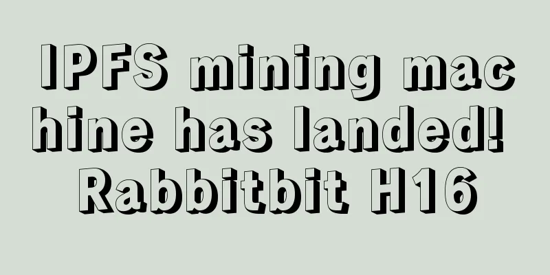 IPFS mining machine has landed! Rabbitbit H16