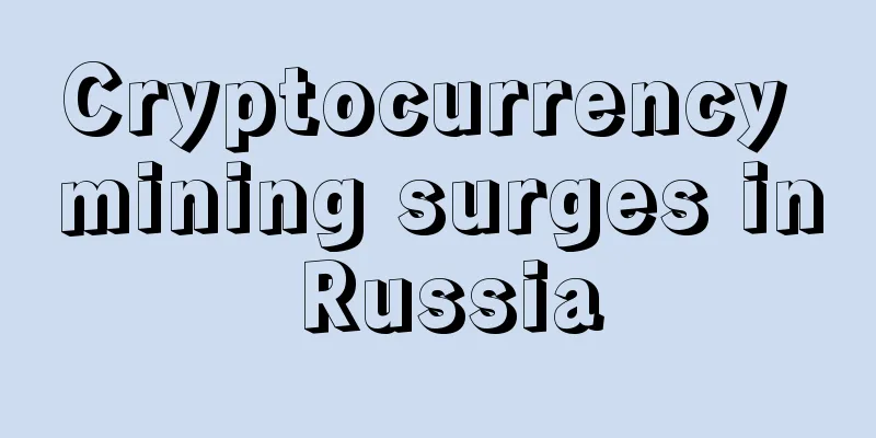 Cryptocurrency mining surges in Russia