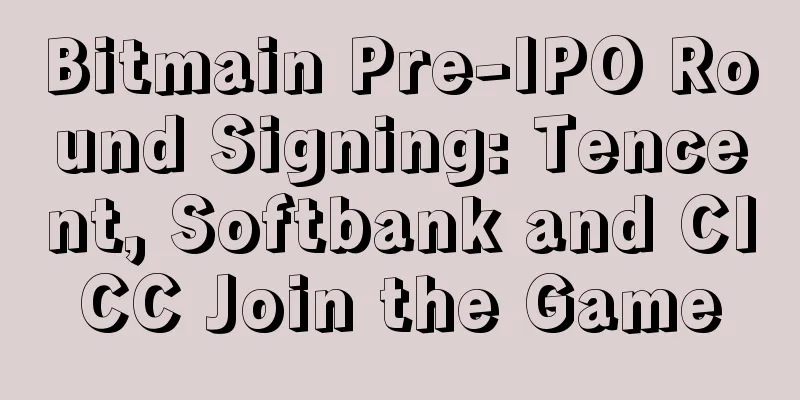 Bitmain Pre-IPO Round Signing: Tencent, Softbank and CICC Join the Game