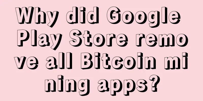 Why did Google Play Store remove all Bitcoin mining apps?