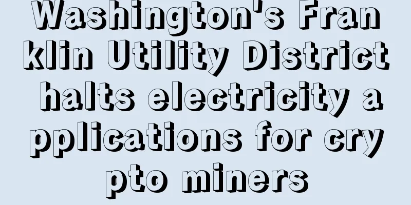 Washington's Franklin Utility District halts electricity applications for crypto miners