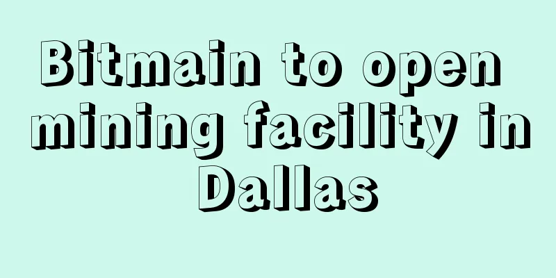 Bitmain to open mining facility in Dallas