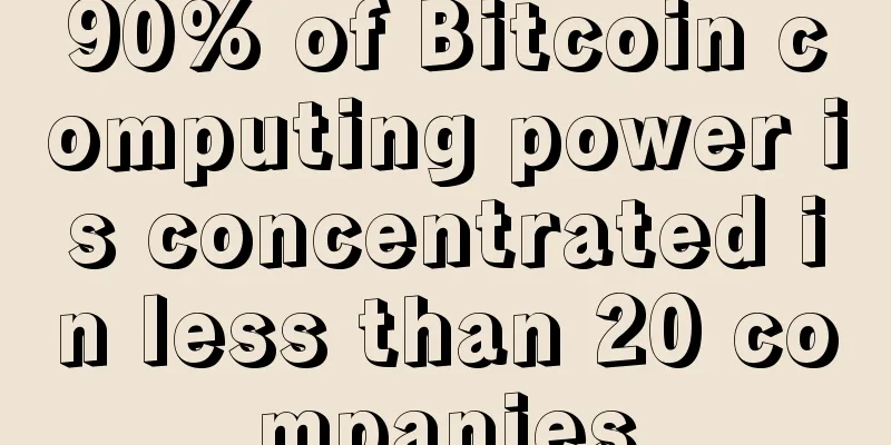 90% of Bitcoin computing power is concentrated in less than 20 companies