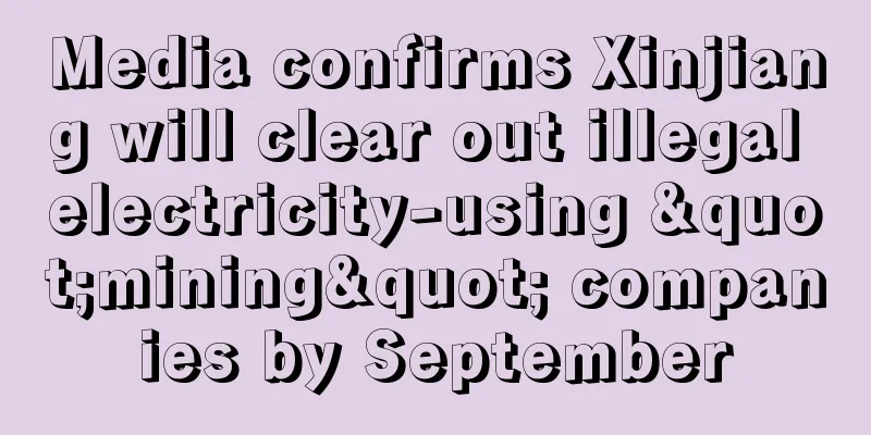 Media confirms Xinjiang will clear out illegal electricity-using "mining" companies by September