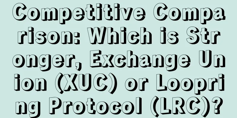 Competitive Comparison: Which is Stronger, Exchange Union (XUC) or Loopring Protocol (LRC)?