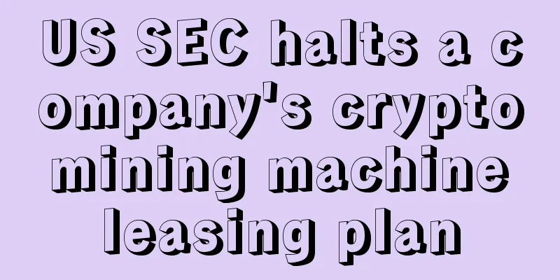 US SEC halts a company's crypto mining machine leasing plan